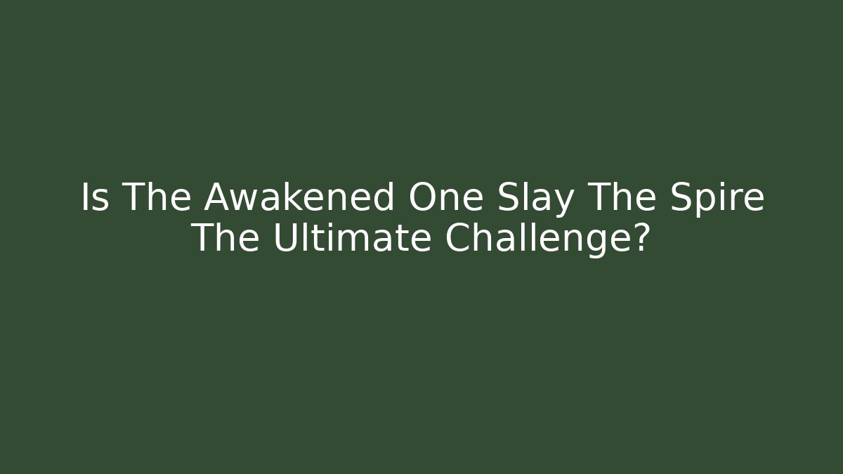 Is The Awakened One Slay The Spire The Ultimate Challenge? - Andrea Zevedo