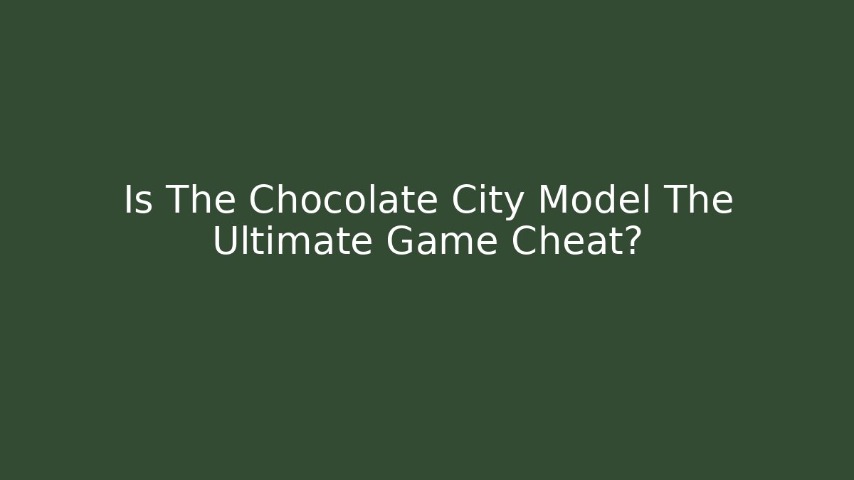 Is The Chocolate City Model The Ultimate Game Cheat?