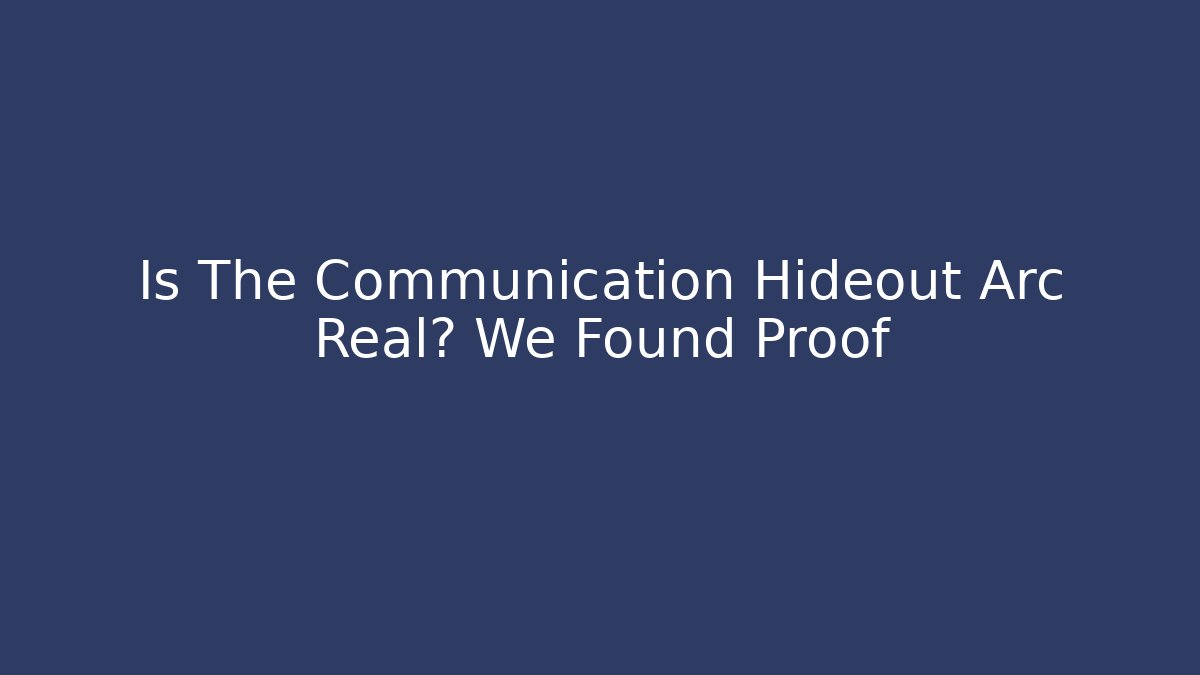 Is The Communication Hideout Arc Real? We Found Proof