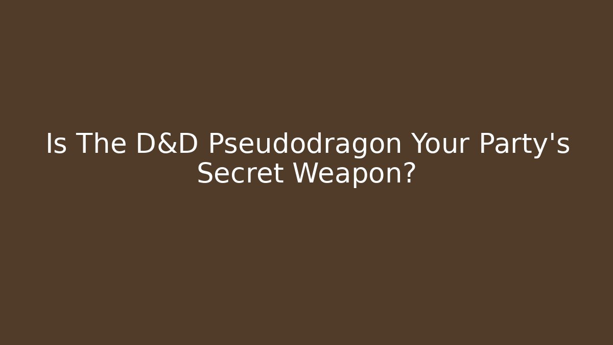 Is The D&D Pseudodragon Your Party's Secret Weapon?
