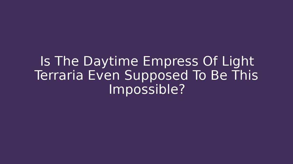 Is The Daytime Empress Of Light Terraria Even Supposed To Be This Impossible?