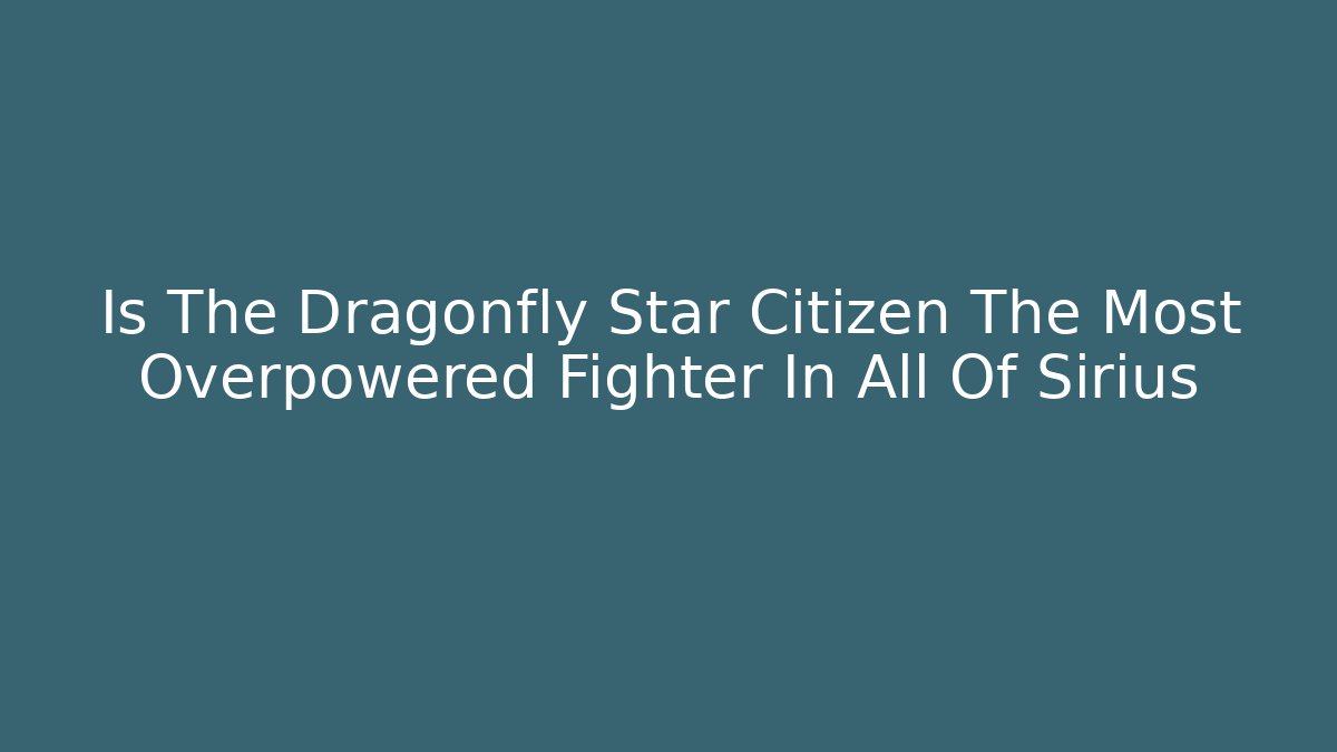 Is The Dragonfly Star Citizen The Most Overpowered Fighter In All Of Sirius