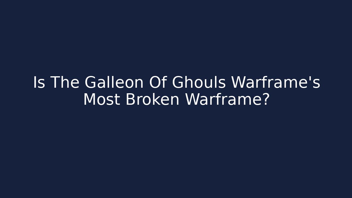 Is The Galleon Of Ghouls Warframe's Most Broken Warframe?