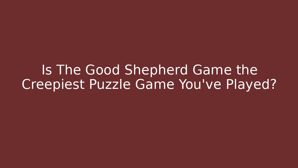 Is The Good Shepherd Game the Creepiest Puzzle Game You've Played?