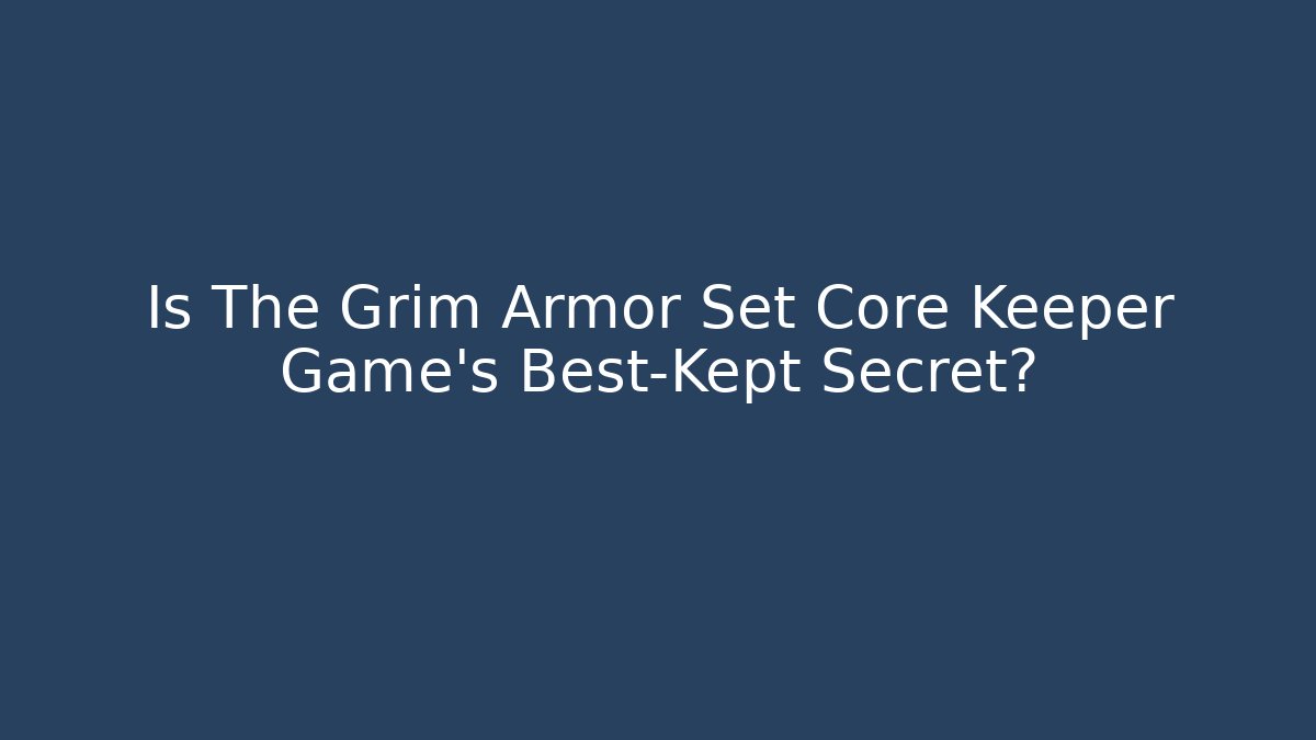 Is The Grim Armor Set Core Keeper Game's Best-Kept Secret?