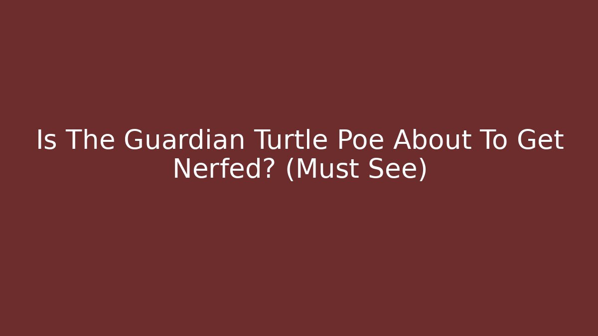 Is The Guardian Turtle Poe About To Get Nerfed? (Must See)