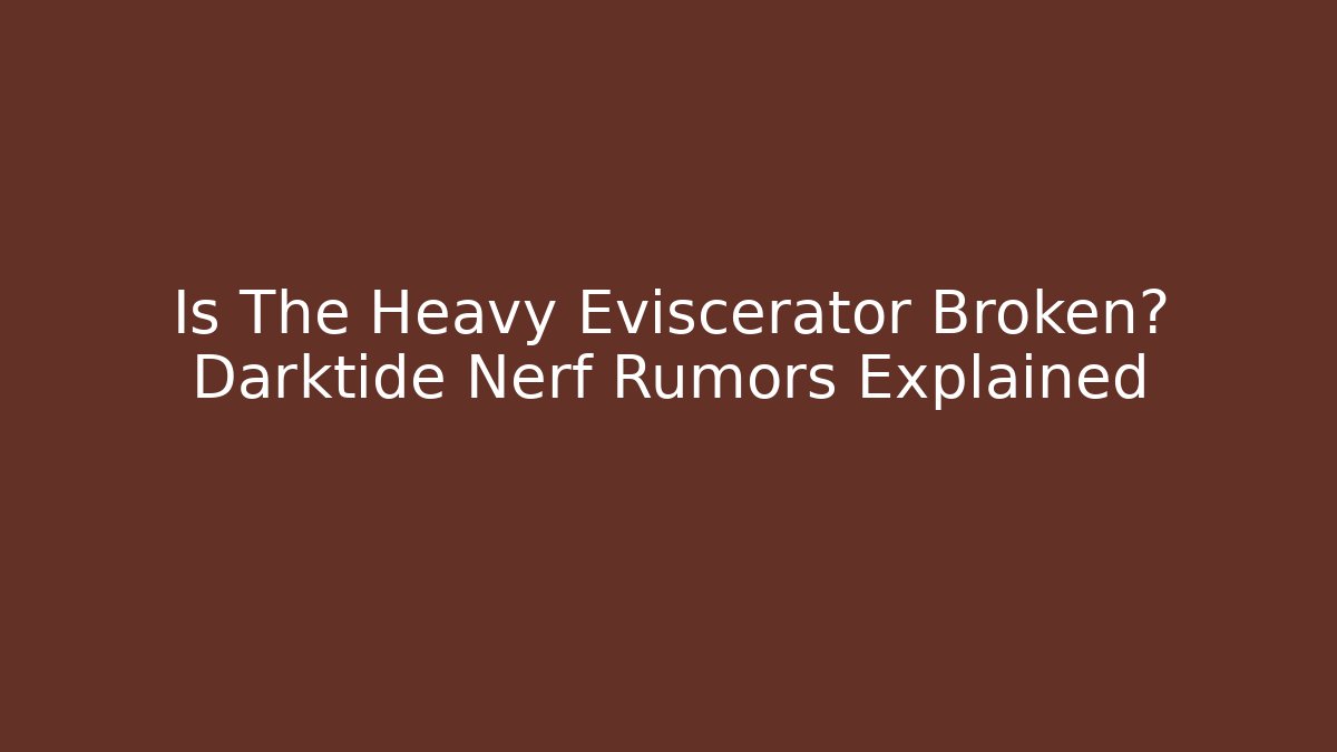 Is The Heavy Eviscerator Broken? Darktide Nerf Rumors Explained - Andrea Zevedo