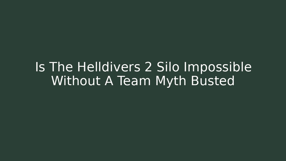 Is The Helldivers 2 Silo Impossible Without A Team Myth Busted