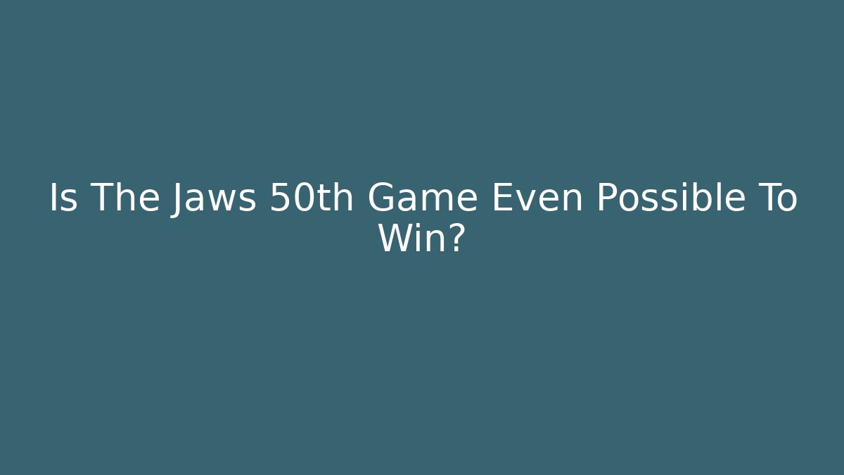 Is The Jaws 50th Game Even Possible To Win?
