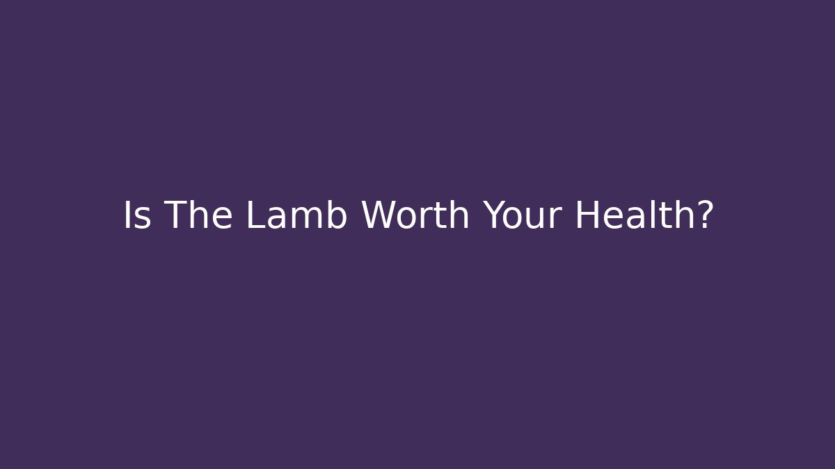 Is The Lamb Worth Your Health? - Andrea Zevedo
