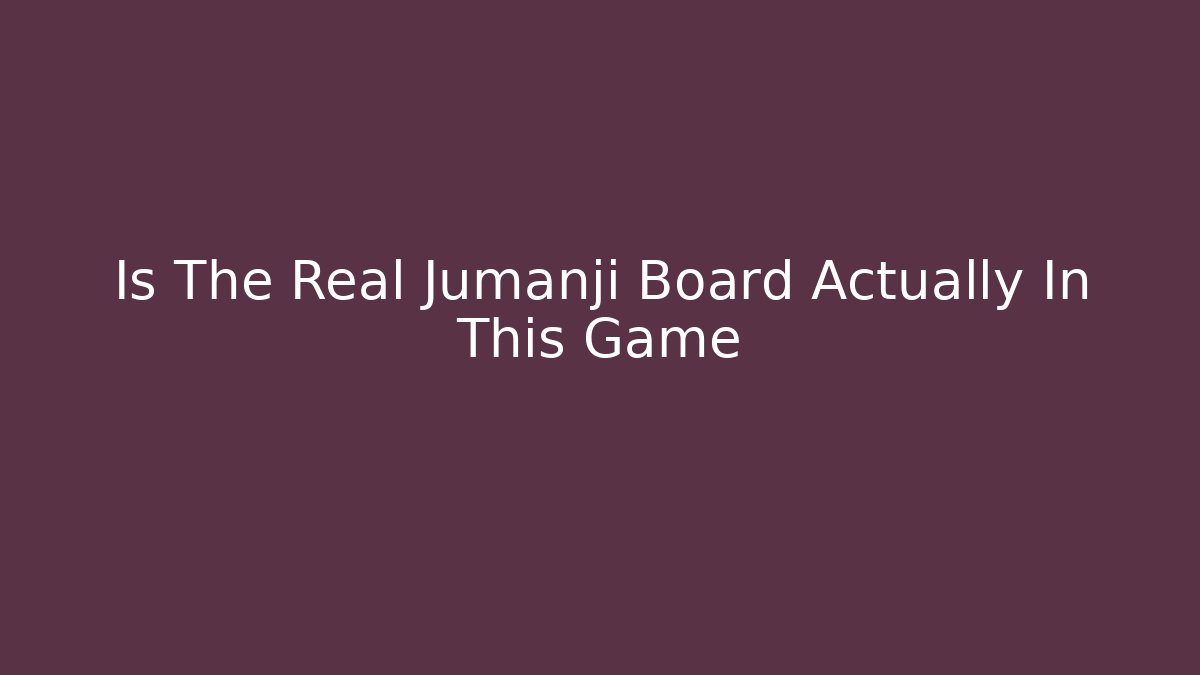 Is The Real Jumanji Board Actually In This Game