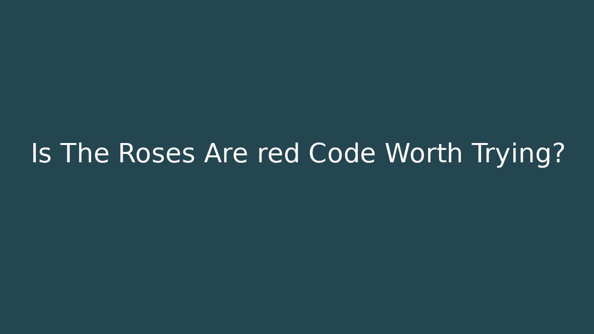 Is The Roses Are red Code Worth Trying?