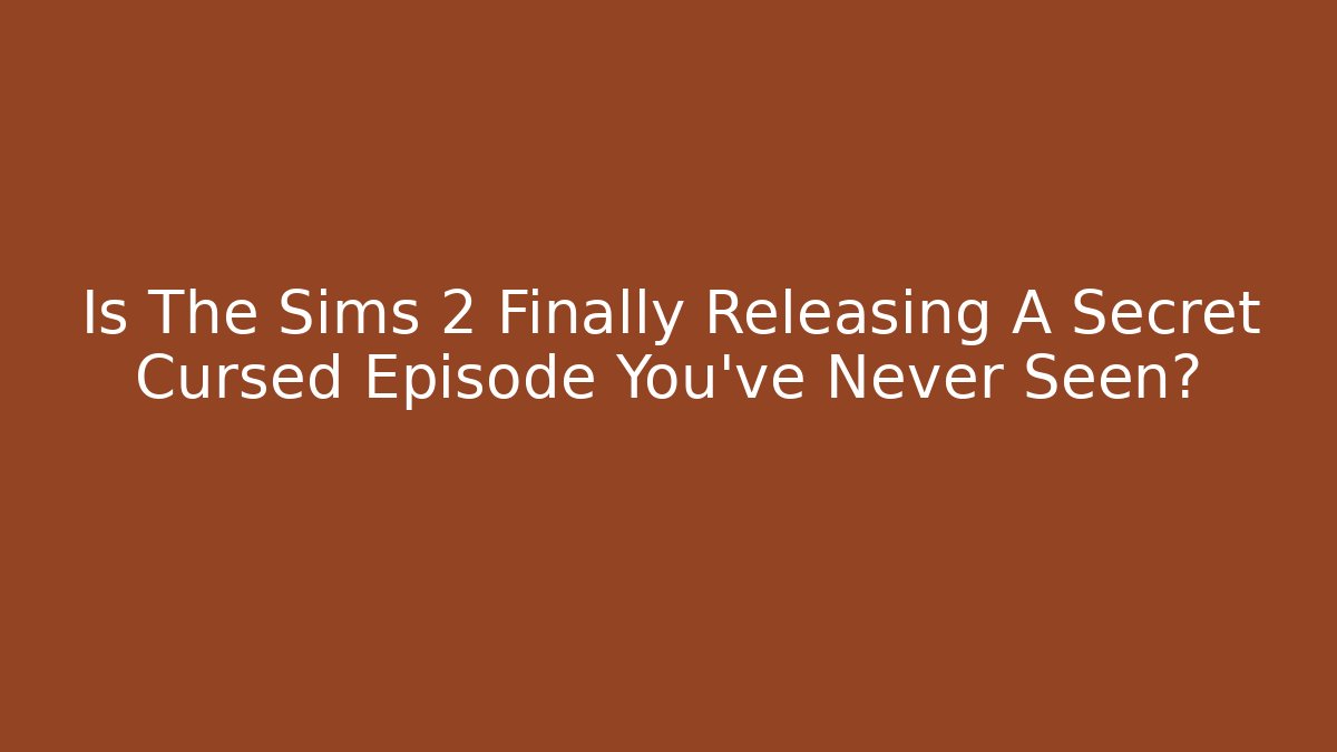 Is The Sims 2 Finally Releasing A Secret Cursed Episode You've Never Seen?