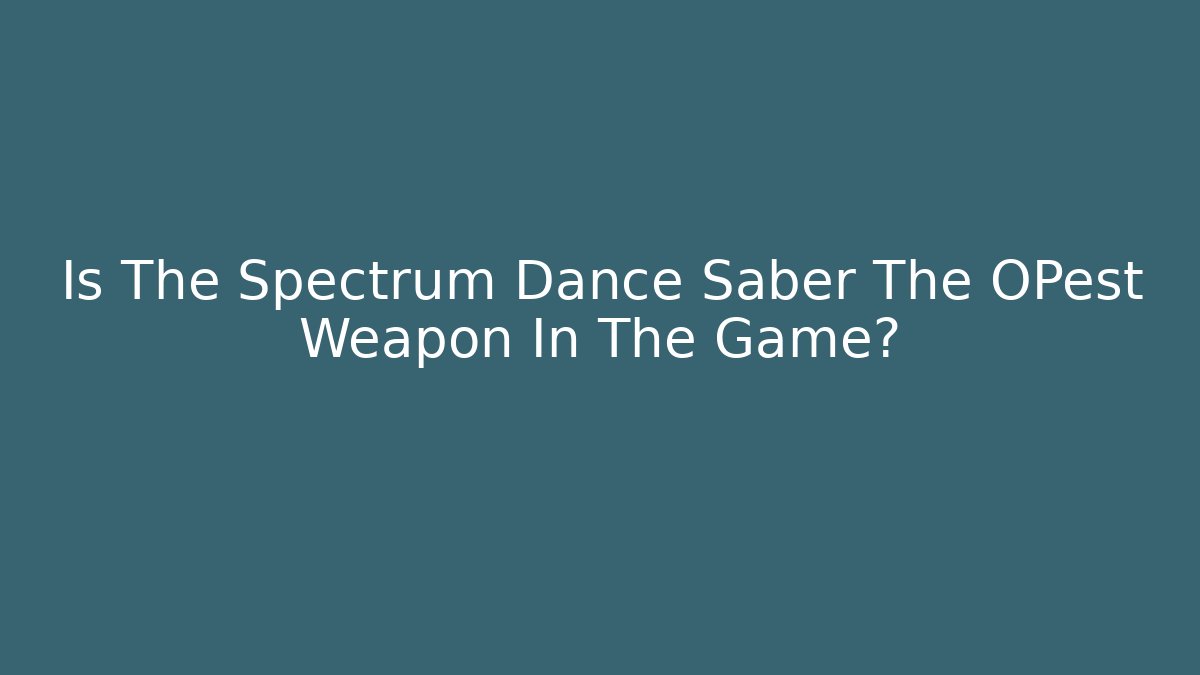 Is The Spectrum Dance Saber The OPest Weapon In The Game?