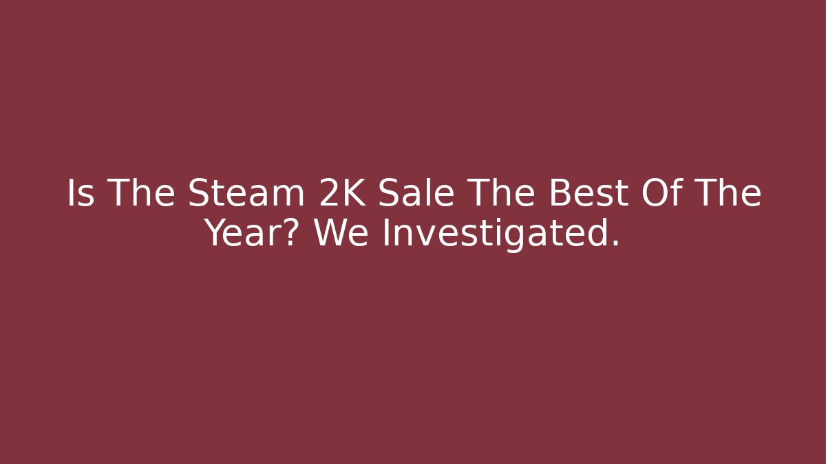 Is The Steam 2K Sale The Best Of The Year? We Investigated.