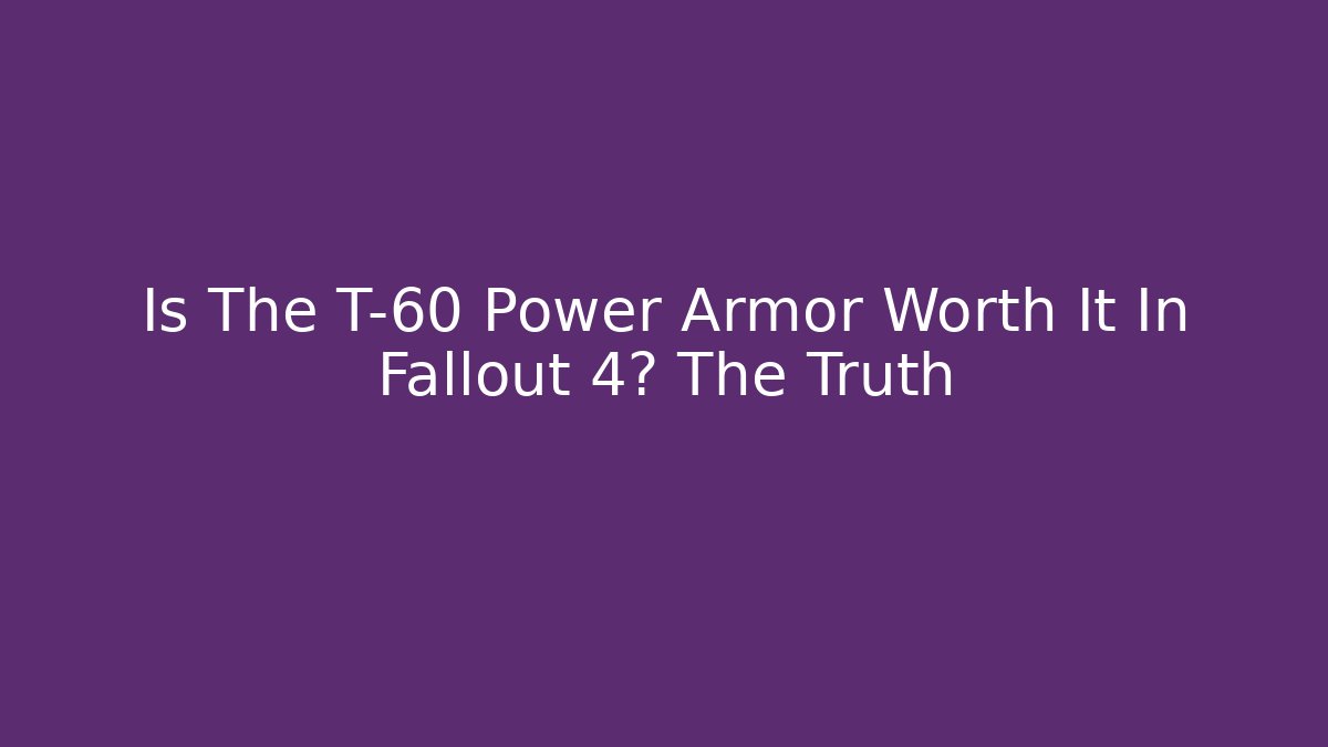 Is The T-60 Power Armor Worth It In Fallout 4? The Truth