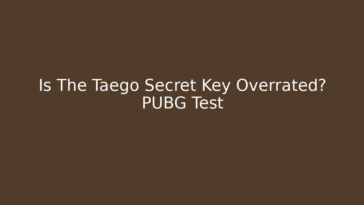 Is The Taego Secret Key Overrated? PUBG Test