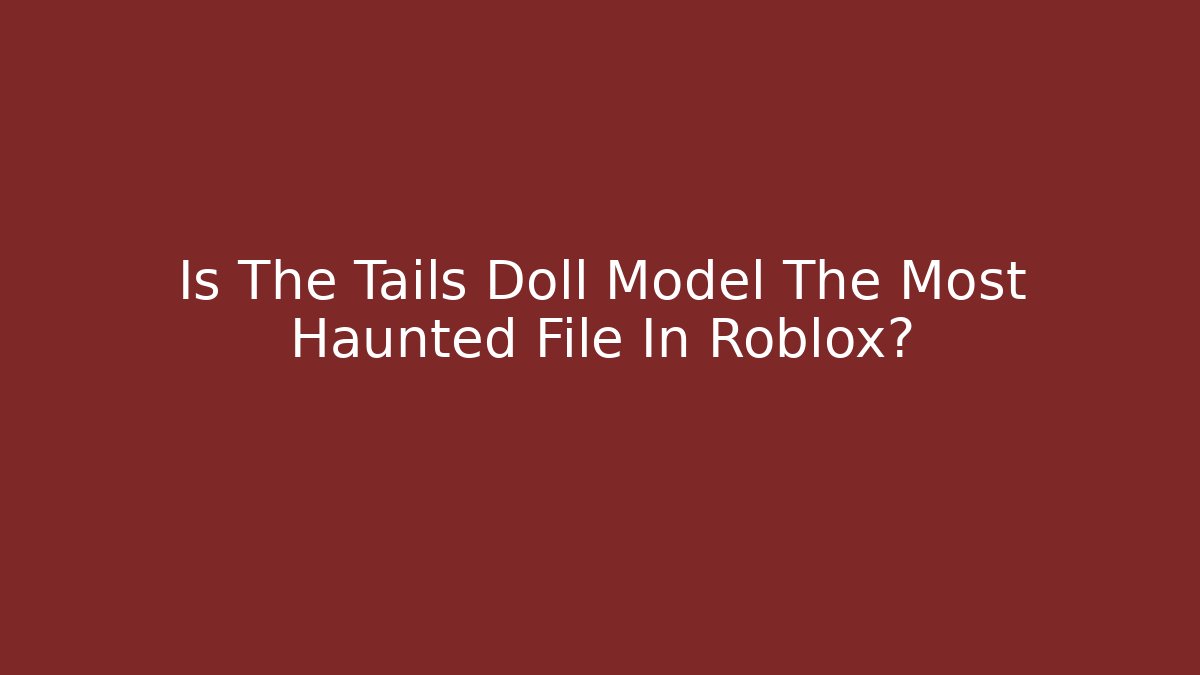 Is The Tails Doll Model The Most Haunted File In Roblox? - Andrea Zevedo