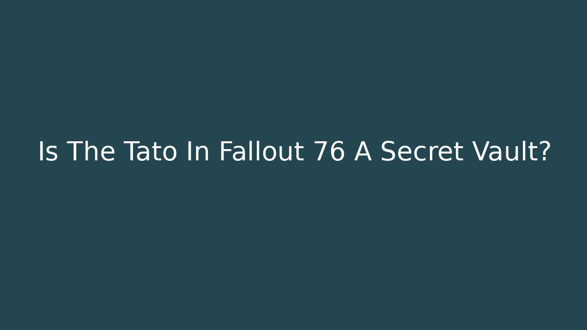 Is The Tato In Fallout 76 A Secret Vault?