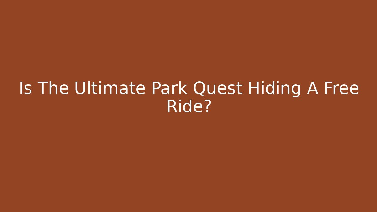 Is The Ultimate Park Quest Hiding A Free Ride? - Andrea Zevedo