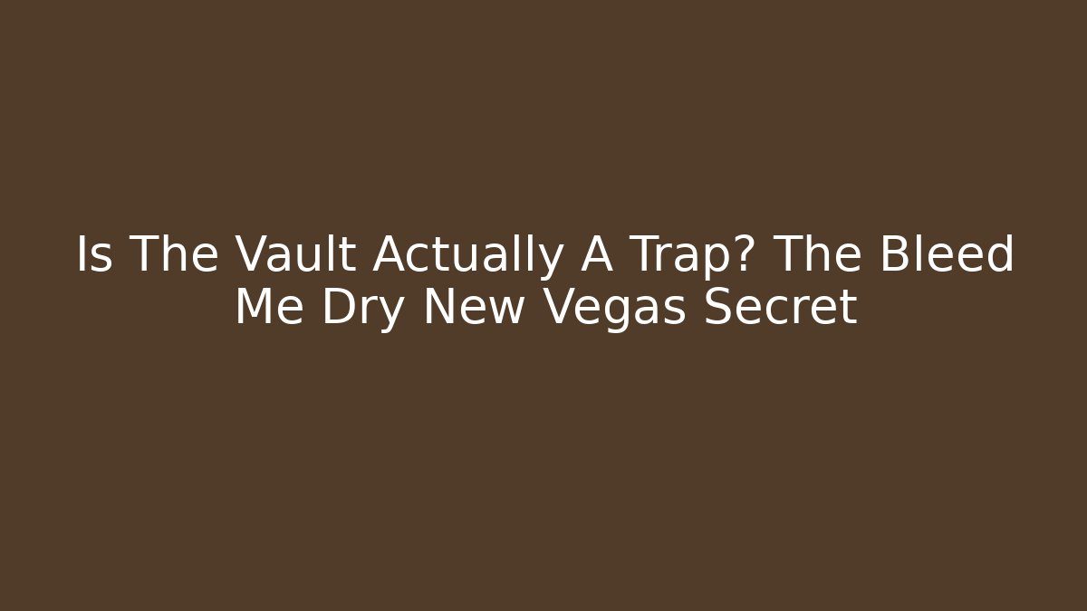 Is The Vault Actually A Trap? The Bleed Me Dry New Vegas Secret
