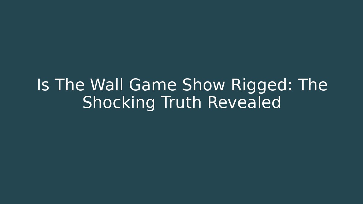 Is The Wall Game Show Rigged: The Shocking Truth Revealed