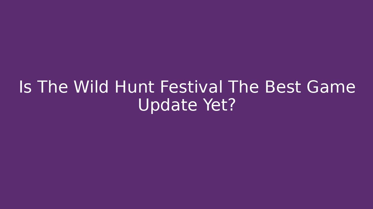 Is The Wild Hunt Festival The Best Game Update Yet?