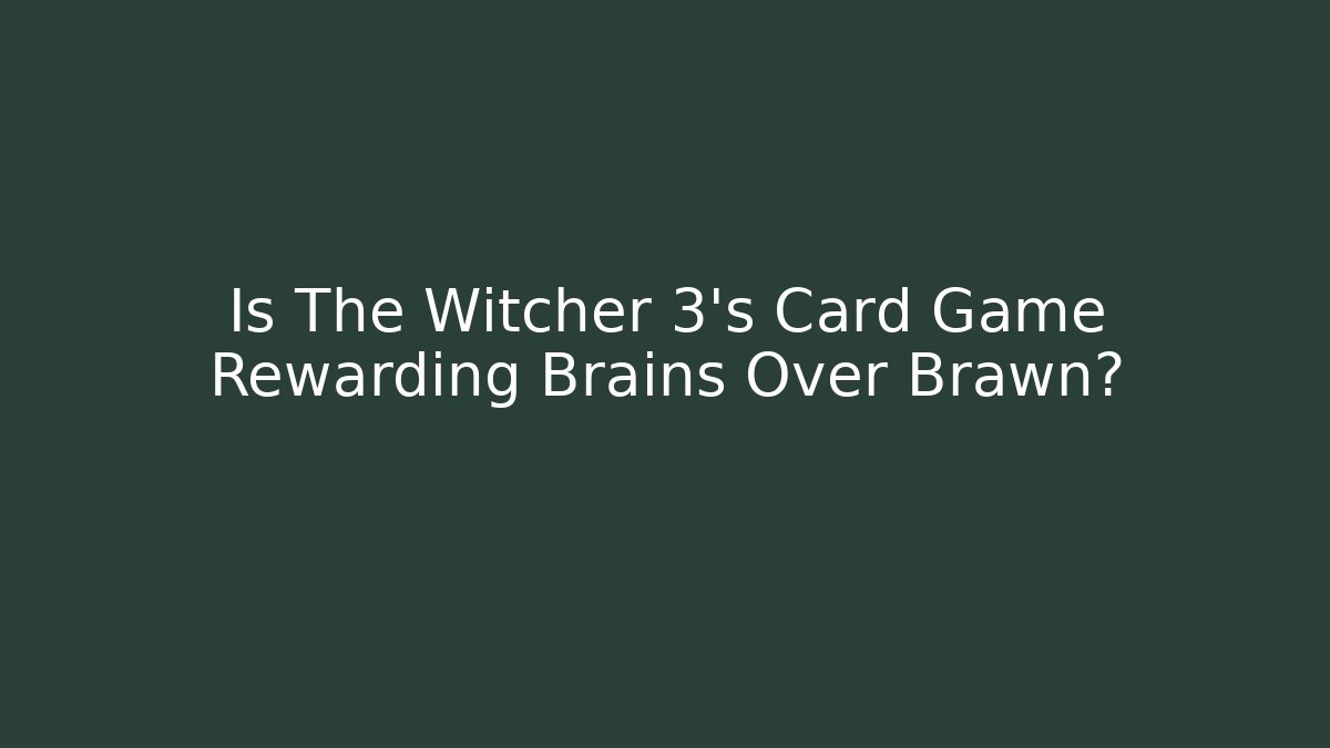 Is The Witcher 3's Card Game Rewarding Brains Over Brawn?
