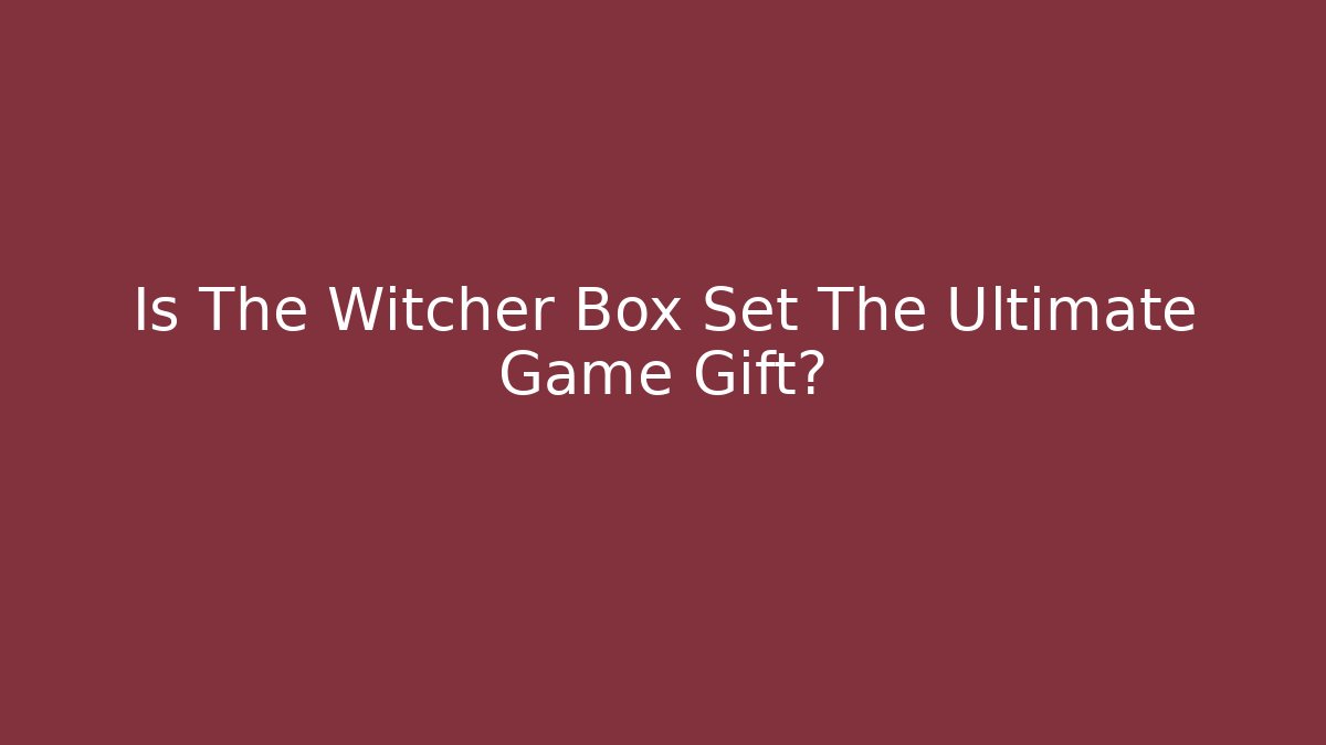 Is The Witcher Box Set The Ultimate Game Gift?
