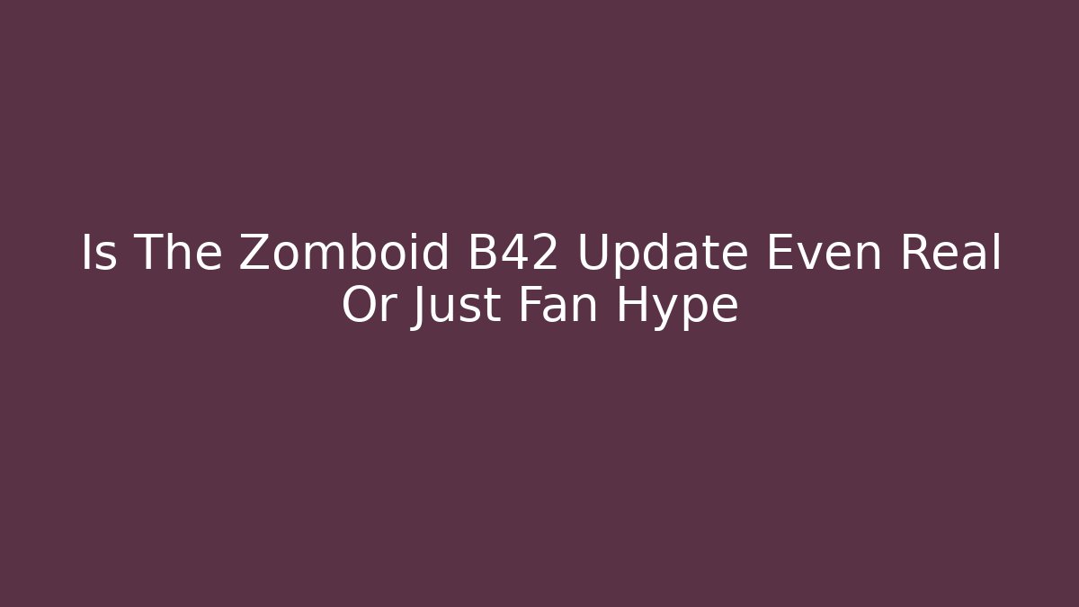 Is The Zomboid B42 Update Even Real Or Just Fan Hype