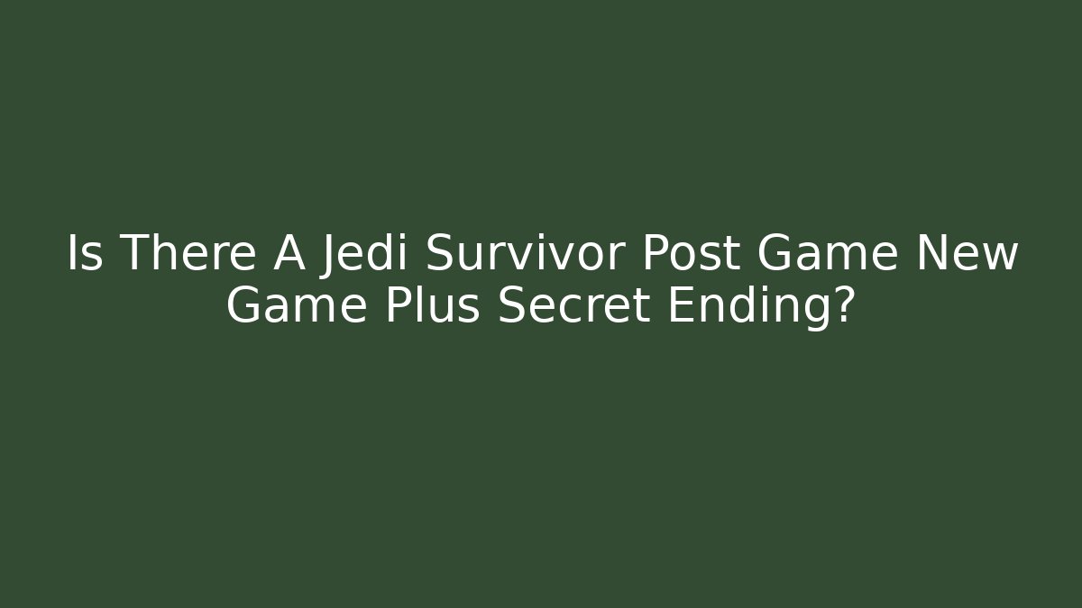 Is There A Jedi Survivor Post Game New Game Plus Secret Ending?