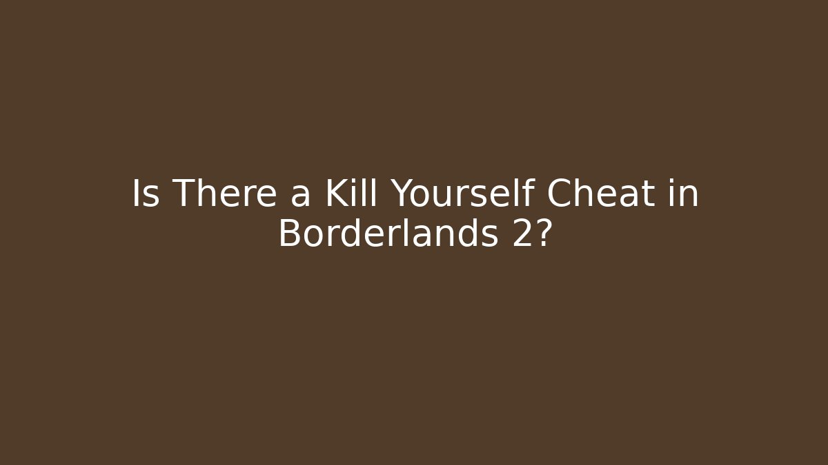 Is There a Kill Yourself Cheat in Borderlands 2?