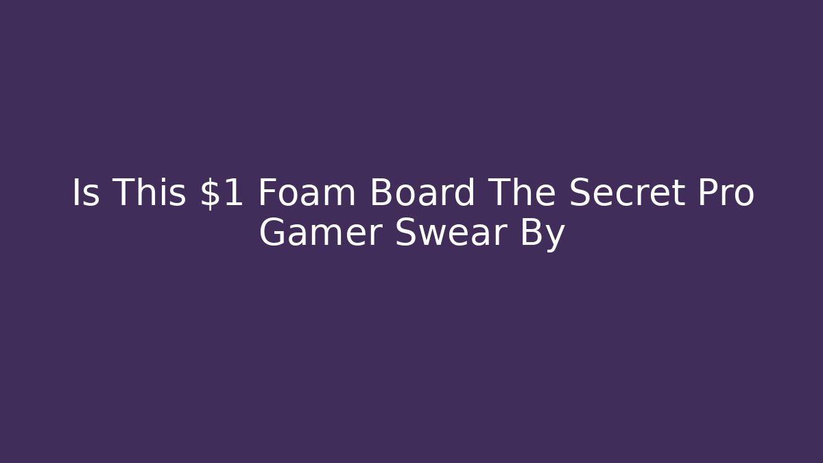 Is This $1 Foam Board The Secret Pro Gamer Swear By