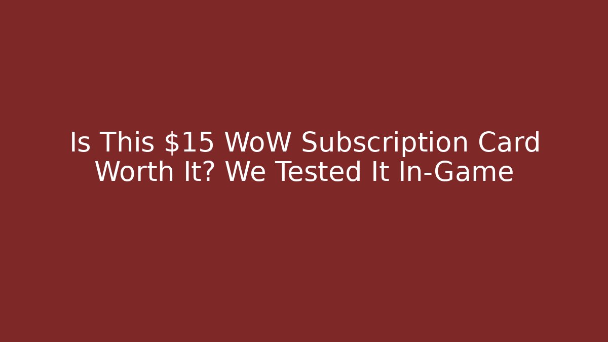 Is This $15 WoW Subscription Card Worth It? We Tested It In-Game