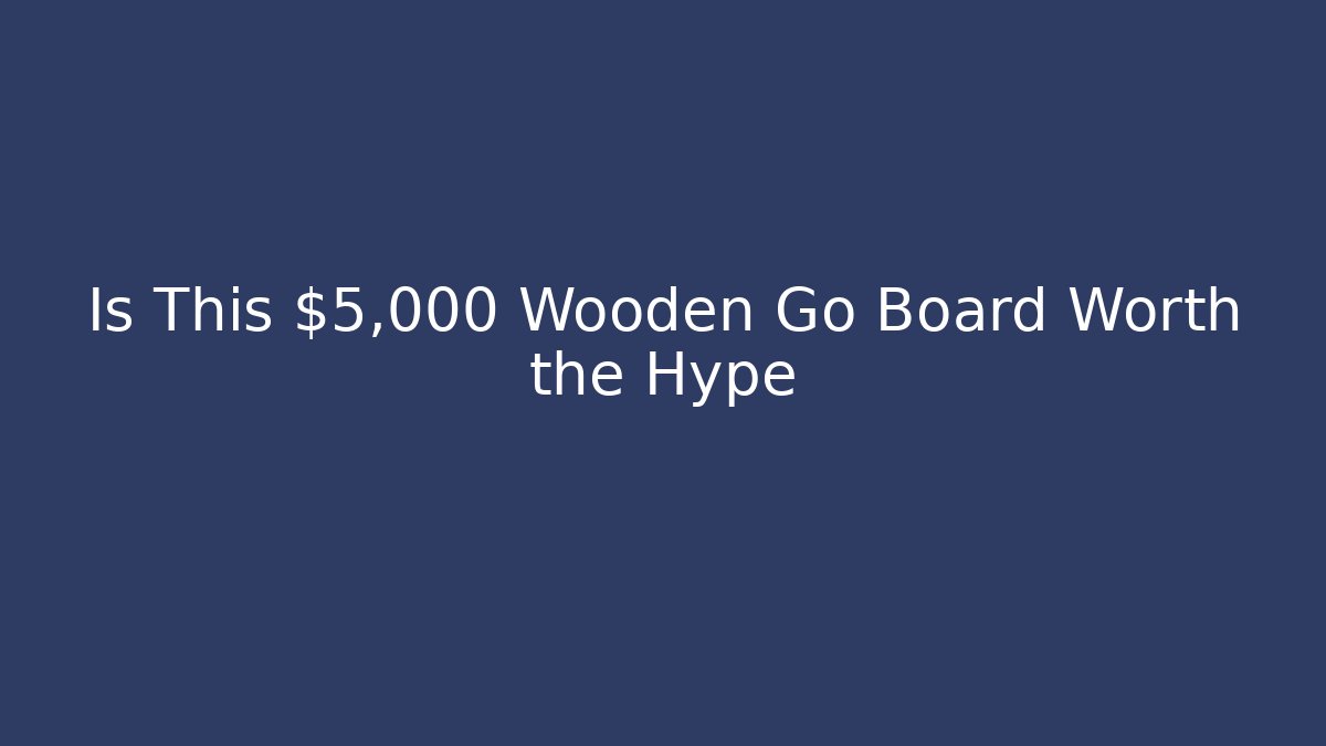 Is This $5,000 Wooden Go Board Worth the Hype
