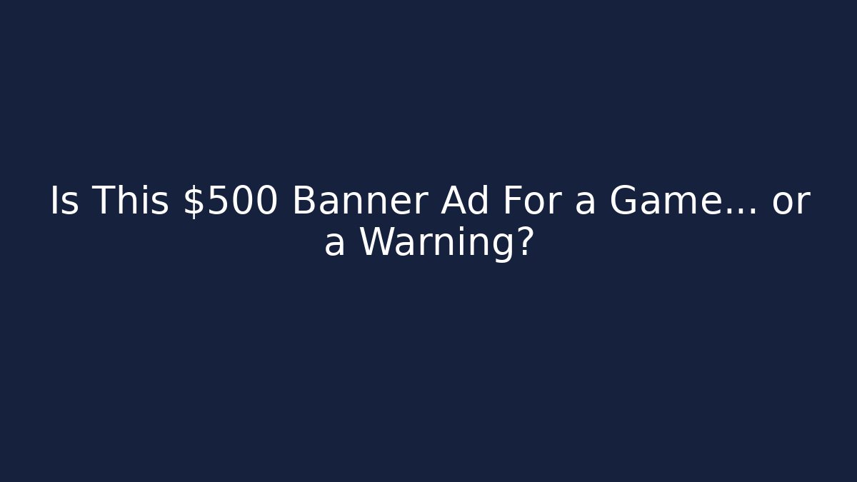 Is This $500 Banner Ad For a Game… or a Warning?
