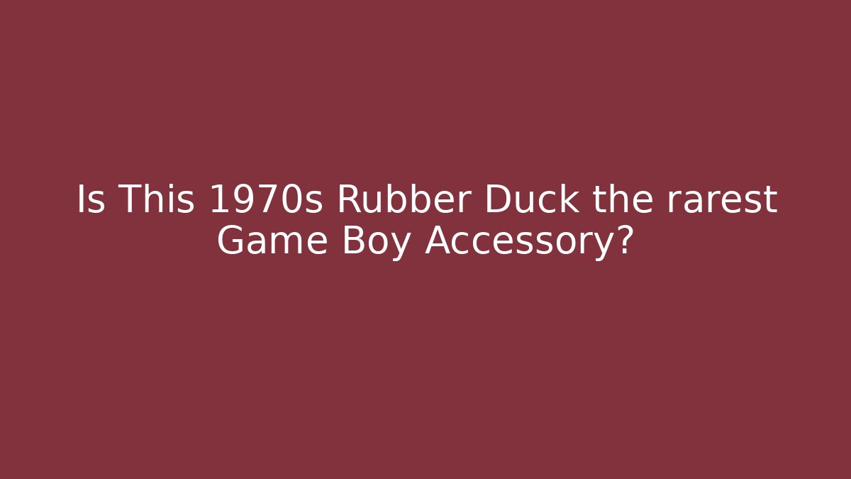 Is This 1970s Rubber Duck the rarest Game Boy Accessory?
