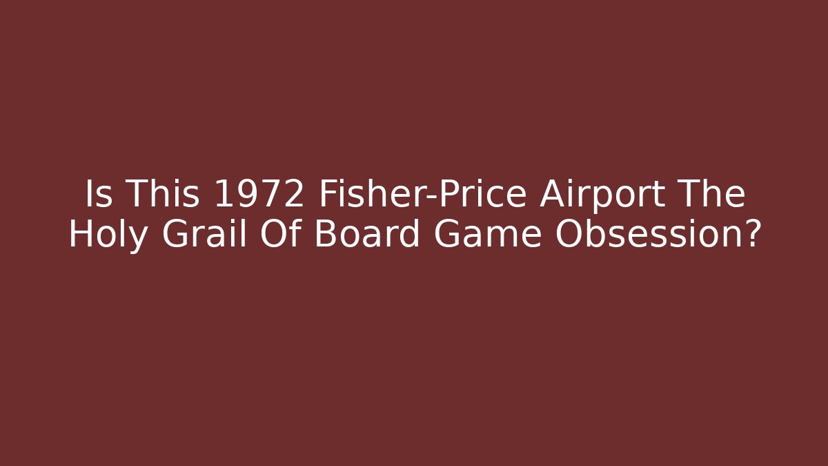 Is This 1972 Fisher-Price Airport The Holy Grail Of Board Game Obsession?