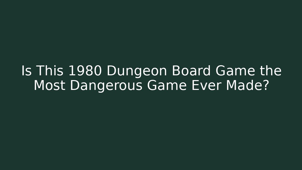Is This 1980 Dungeon Board Game the Most Dangerous Game Ever Made?