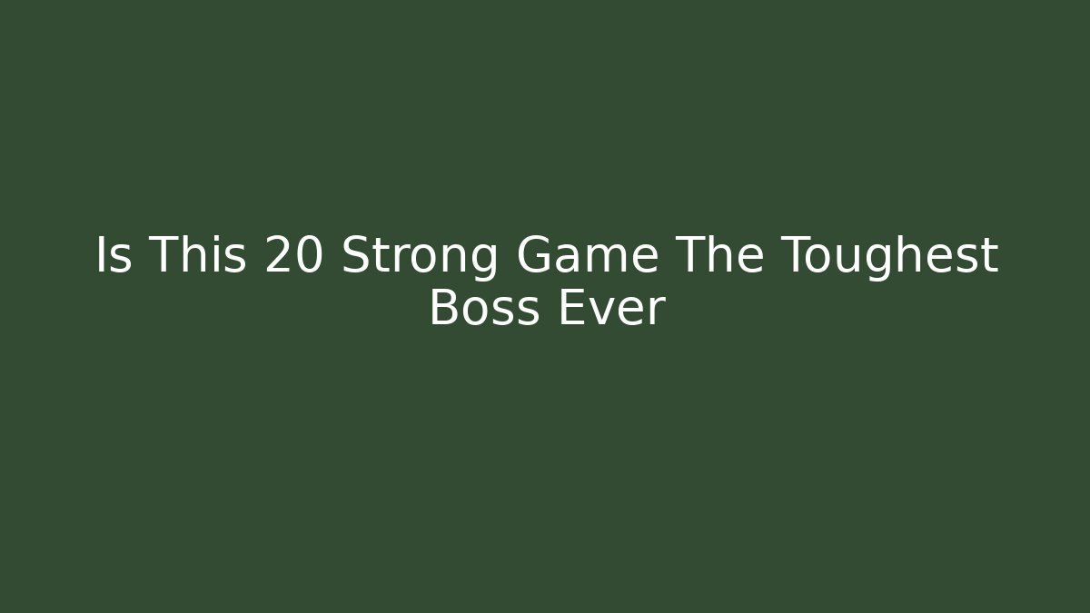 Is This 20 Strong Game The Toughest Boss Ever