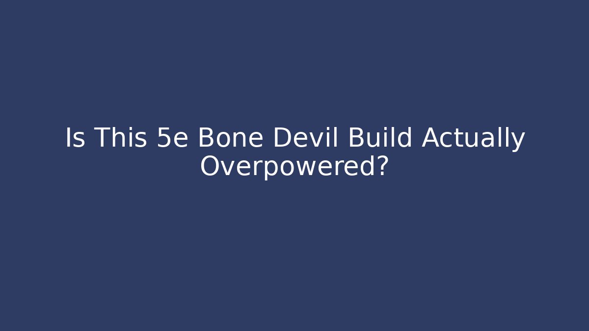 Is This 5e Bone Devil Build Actually Overpowered? - Andrea Zevedo