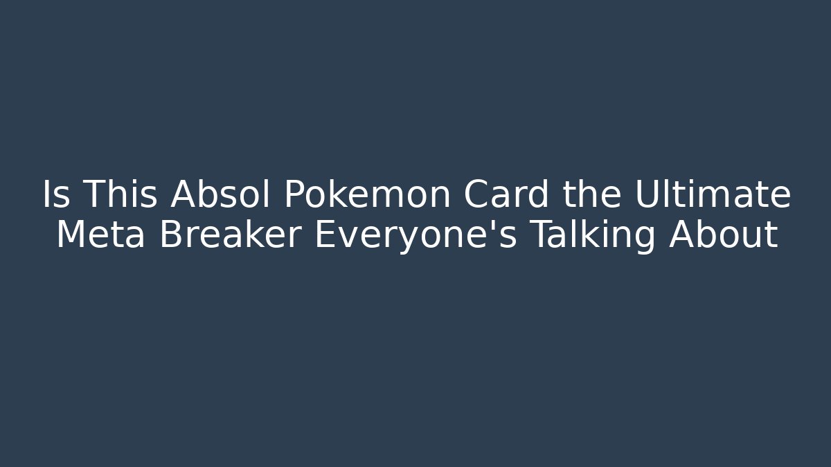 Is This Absol Pokémon Card the Ultimate Meta Breaker Everyone’s Talking About