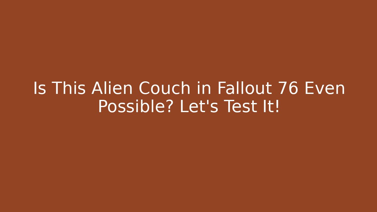 Is This Alien Couch in Fallout 76 Even Possible? Let's Test It! - Andrea Zevedo