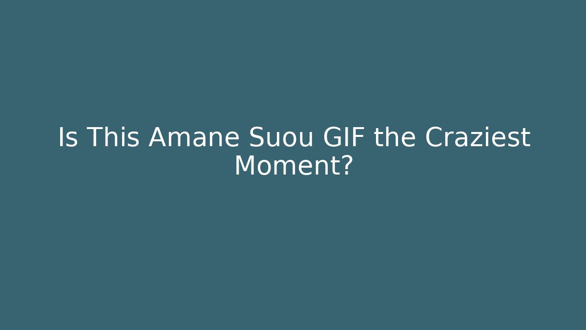 Is This Amane Suou GIF the Craziest Moment?