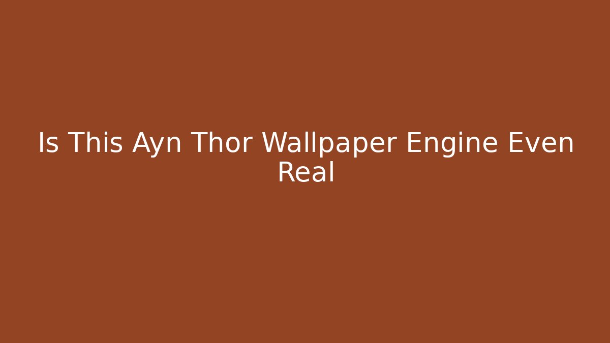 Is This Ayn Thor Wallpaper Engine Even Real