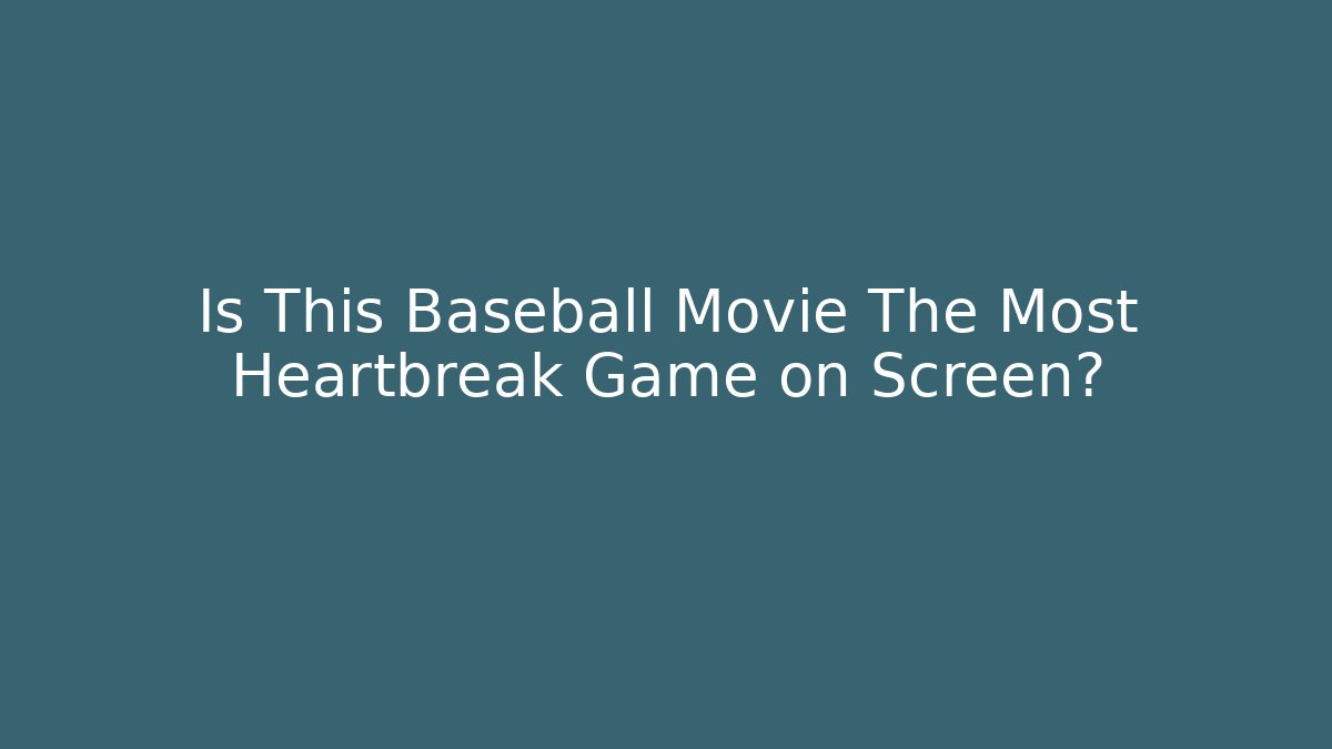 Is This Baseball Movie The Most Heartbreak Game on Screen?