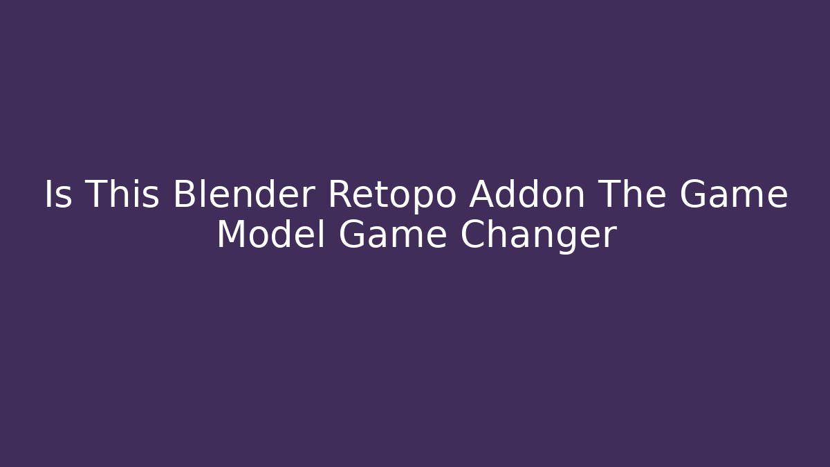 Is This Blender Retopo Addon The Game Model Game Changer - Andrea Zevedo