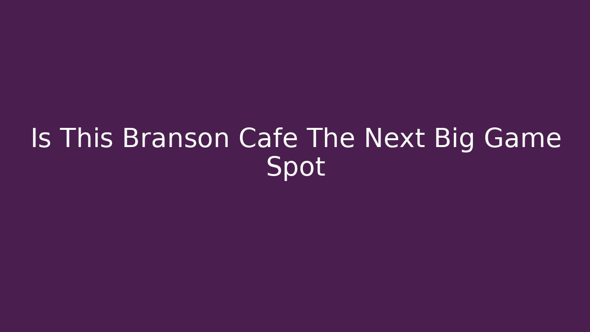 Is This Branson Cafe The Next Big Game Spot
