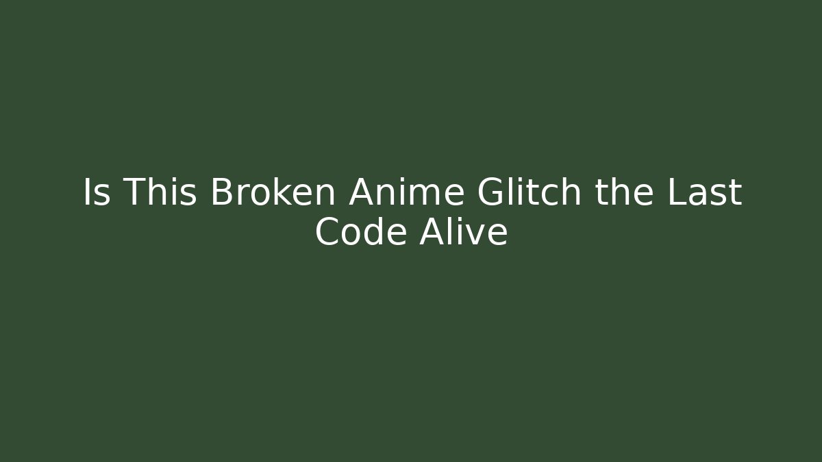 Is This Broken Anime Glitch the Last Code Alive