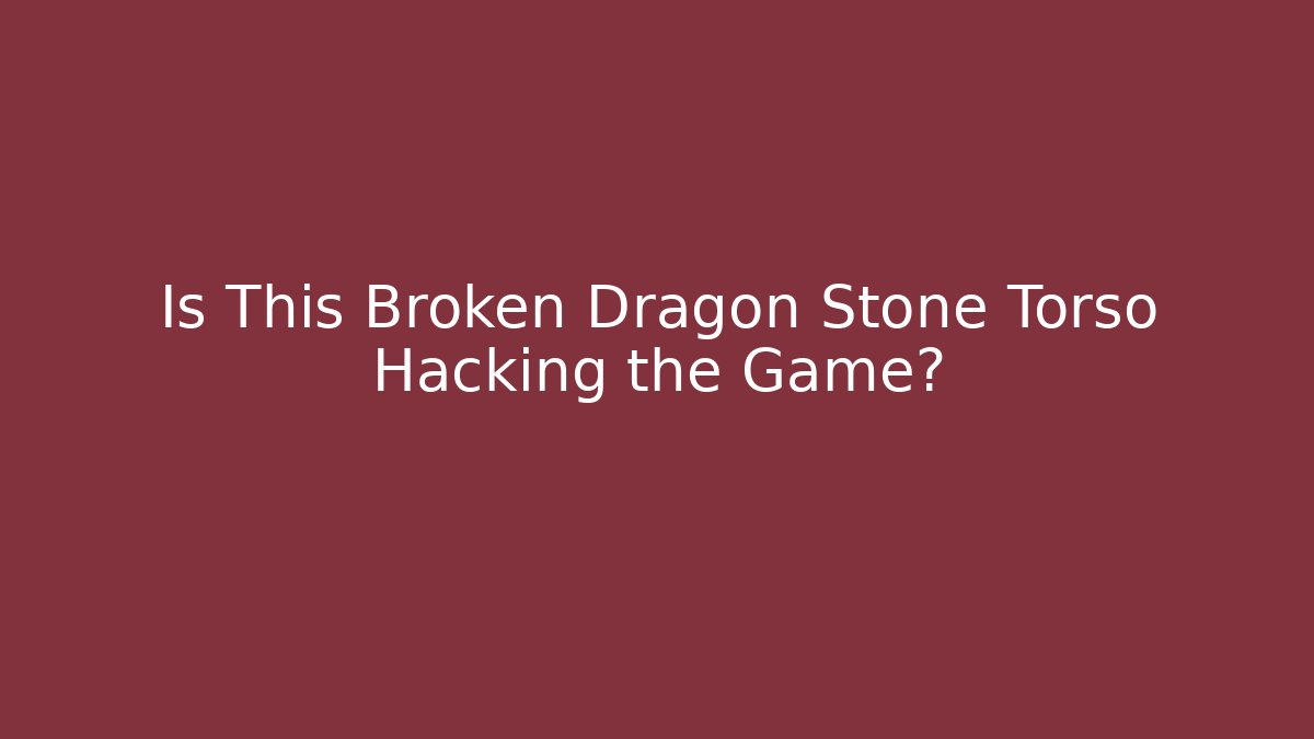 Is This Broken Dragon Stone Torso Hacking the Game? - Andrea Zevedo